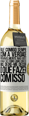 29,95 € Envio grátis | Vinho branco Edição WHITE Fale comigo sempre com a verdade. Provavelmente não gosto, ou não sei como lidar com isso, mas deixe-me decidir o que fazer Etiqueta Branca. Etiqueta personalizável Vinho jovem Colheita 2024 Verdejo