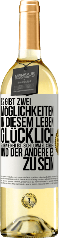 29,95 € Kostenloser Versand | Weißwein WHITE Ausgabe Es gibt zwei Möglichkeiten in diesem Leben, glücklich zu sein. Einer ist, sich dumm zu stellen, und der andere es zu sein Weißes Etikett. Anpassbares Etikett Junger Wein Ernte 2024 Verdejo