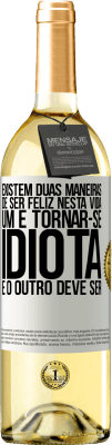 29,95 € Envio grátis | Vinho branco Edição WHITE Existem duas maneiras de ser feliz nesta vida. Um é tornar-se idiota e o outro deve ser Etiqueta Branca. Etiqueta personalizável Vinho jovem Colheita 2023 Verdejo