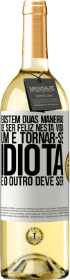 29,95 € Envio grátis | Vinho branco Edição WHITE Existem duas maneiras de ser feliz nesta vida. Um é tornar-se idiota e o outro deve ser Etiqueta Branca. Etiqueta personalizável Vinho jovem Colheita 2025 Verdejo