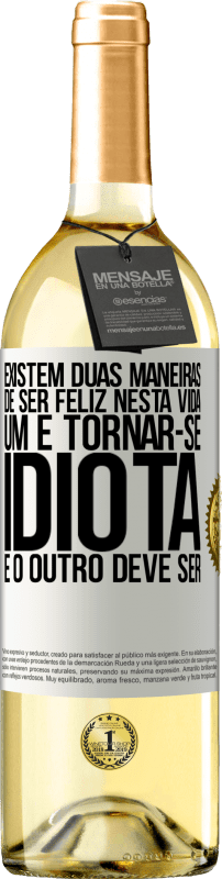 29,95 € Envio grátis | Vinho branco Edição WHITE Existem duas maneiras de ser feliz nesta vida. Um é tornar-se idiota e o outro deve ser Etiqueta Branca. Etiqueta personalizável Vinho jovem Colheita 2024 Verdejo