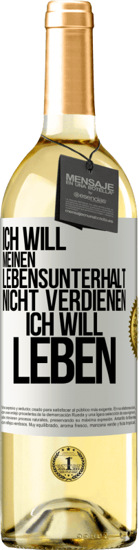 29,95 € Kostenloser Versand | Weißwein WHITE Ausgabe Ich will meinen Lebensunterhalt nicht verdienen, ich will leben Weißes Etikett. Anpassbares Etikett Junger Wein Ernte 2023 Verdejo
