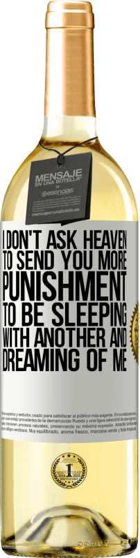 29,95 € Free Shipping | White Wine WHITE Edition I don't ask heaven to send you more punishment, to be sleeping with another and dreaming of me White Label. Customizable label Young wine Harvest 2023 Verdejo