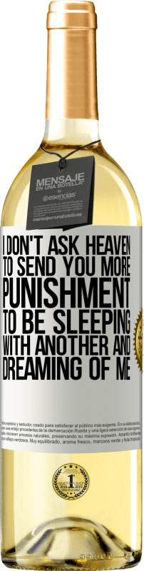 29,95 € Free Shipping | White Wine WHITE Edition I don't ask heaven to send you more punishment, to be sleeping with another and dreaming of me White Label. Customizable label Young wine Harvest 2024 Verdejo