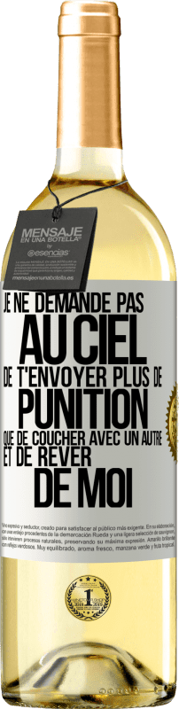 29,95 € Envoi gratuit | Vin blanc Édition WHITE Je ne demande pas au ciel de t'envoyer plus de punition que de coucher avec un autre et de rêver de moi Étiquette Blanche. Étiquette personnalisable Vin jeune Récolte 2024 Verdejo