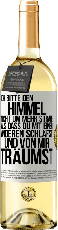 29,95 € Kostenloser Versand | Weißwein WHITE Ausgabe Ich bitte den Himmel nicht um mehr Strafe, als dass du mit einer anderen schläfst und von mir träumst Weißes Etikett. Anpassbares Etikett Junger Wein Ernte 2024 Verdejo