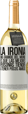 29,95 € Envío gratis | Vino Blanco Edición WHITE La ironía más grande del mundo, es que las mejores personas tienden a tener pocos amigos Etiqueta Blanca. Etiqueta personalizable Vino joven Cosecha 2023 Verdejo