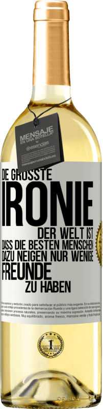 29,95 € Kostenloser Versand | Weißwein WHITE Ausgabe Die größte Ironie der Welt ist, dass die besten Menschen dazu neigen, nur wenige Freunde zu haben Weißes Etikett. Anpassbares Etikett Junger Wein Ernte 2024 Verdejo