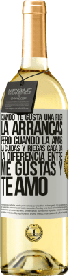 29,95 € Envío gratis | Vino Blanco Edición WHITE Cuando te gusta una flor, la arrancas. Pero cuando la amas, la cuidas y riegas cada día. La diferencia entre me gustas Etiqueta Blanca. Etiqueta personalizable Vino joven Cosecha 2024 Verdejo