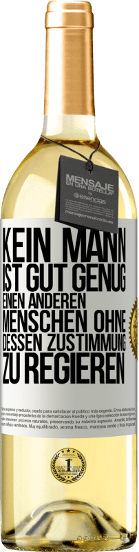 29,95 € Kostenloser Versand | Weißwein WHITE Ausgabe Kein Mann ist gut genug, einen anderen Menschen ohne dessen Zustimmung zu regieren Weißes Etikett. Anpassbares Etikett Junger Wein Ernte 2024 Verdejo