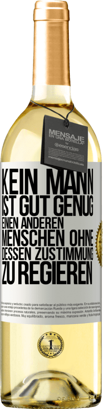 29,95 € Kostenloser Versand | Weißwein WHITE Ausgabe Kein Mann ist gut genug, einen anderen Menschen ohne dessen Zustimmung zu regieren Weißes Etikett. Anpassbares Etikett Junger Wein Ernte 2025 Verdejo
