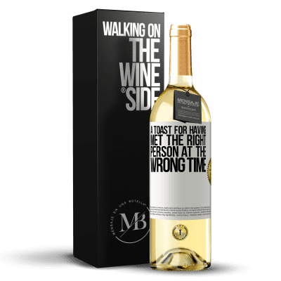 «A toast for having met the right person at the wrong time» WHITE Edition