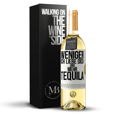 «Weniger Ich liebe dich und mehr Tequila» WHITE Ausgabe