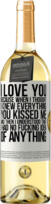 29,95 € Free Shipping | White Wine WHITE Edition I LOVE YOU Because when I thought I knew everything you kissed me. And then I understood that I had no fucking idea of White Label. Customizable label Young wine Harvest 2024 Verdejo