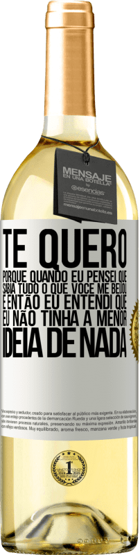 29,95 € Envio grátis | Vinho branco Edição WHITE TE QUERO. Porque quando eu pensei que sabia tudo o que você me beijou. E então eu entendi que eu não tinha a menor ideia de Etiqueta Branca. Etiqueta personalizável Vinho jovem Colheita 2024 Verdejo