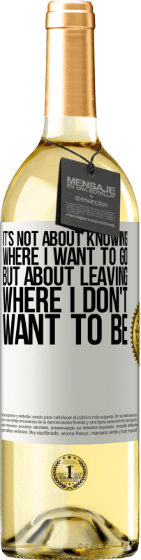 29,95 € Free Shipping | White Wine WHITE Edition It's not about knowing where I want to go, but about leaving where I don't want to be White Label. Customizable label Young wine Harvest 2023 Verdejo