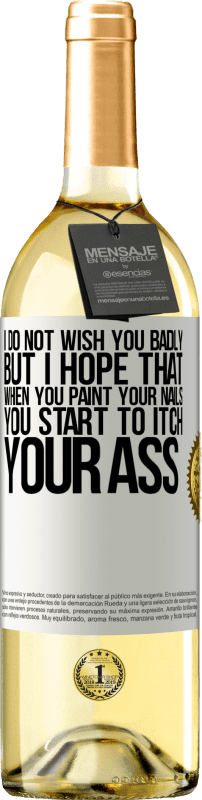 29,95 € Free Shipping | White Wine WHITE Edition I do not wish you badly, but I hope that when you paint your nails you start to itch your ass White Label. Customizable label Young wine Harvest 2024 Verdejo