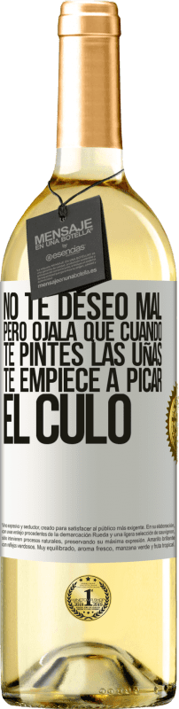 29,95 € Envío gratis | Vino Blanco Edición WHITE No te deseo mal, pero ojalá que cuando te pintes las uñas te empiece a picar el culo Etiqueta Blanca. Etiqueta personalizable Vino joven Cosecha 2024 Verdejo