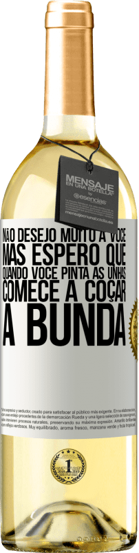 29,95 € Envio grátis | Vinho branco Edição WHITE Não desejo muito a você, mas espero que, quando você pinta as unhas, comece a coçar a bunda Etiqueta Branca. Etiqueta personalizável Vinho jovem Colheita 2024 Verdejo