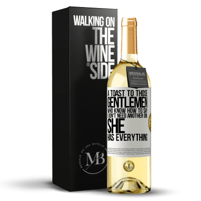 «A toast to those gentlemen who know how to say I don't need another one, she has everything» WHITE Edition