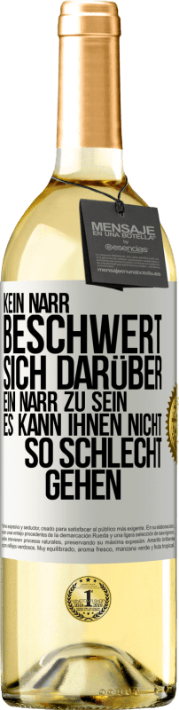 29,95 € Kostenloser Versand | Weißwein WHITE Ausgabe Kein Narr beschwert sich darüber, ein Narr zu sein. Es kann ihnen nicht so schlecht gehen Weißes Etikett. Anpassbares Etikett Junger Wein Ernte 2024 Verdejo