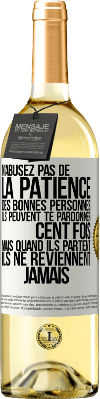 29,95 € Envoi gratuit | Vin blanc Édition WHITE N'abusez pas de la patience des bonnes personnes. Ils peuvent te pardonner cent fois mais quand ils partent ils ne reviennent ja Étiquette Blanche. Étiquette personnalisable Vin jeune Récolte 2024 Verdejo