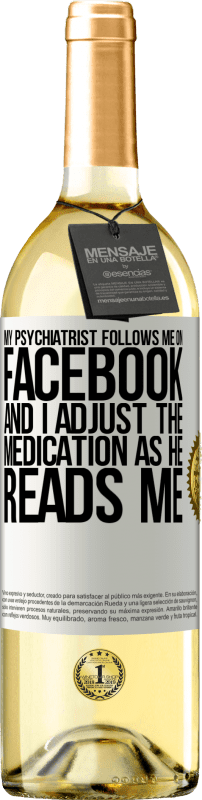 29,95 € Free Shipping | White Wine WHITE Edition My psychiatrist follows me on Facebook, and I adjust the medication as he reads me White Label. Customizable label Young wine Harvest 2024 Verdejo