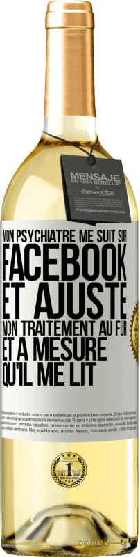 29,95 € Envoi gratuit | Vin blanc Édition WHITE Mon psychiatre me suit sur Facebook et ajuste mon traitement au fur et à mesure qu'il me lit Étiquette Blanche. Étiquette personnalisable Vin jeune Récolte 2024 Verdejo