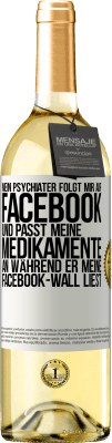 29,95 € Kostenloser Versand | Weißwein WHITE Ausgabe Mein Psychiater folgt mir auf Facebook und passt meine Medikamente an, während er meine Facebook-Wall liest Weißes Etikett. Anpassbares Etikett Junger Wein Ernte 2024 Verdejo