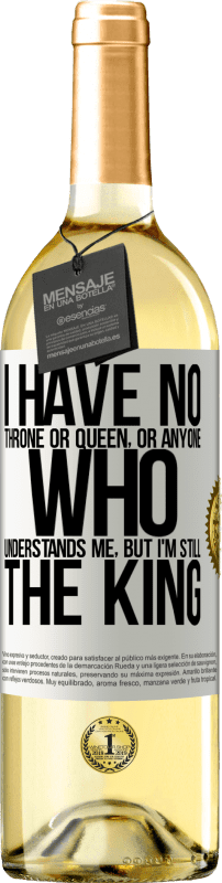 29,95 € Free Shipping | White Wine WHITE Edition I have no throne or queen, or anyone who understands me, but I'm still the king White Label. Customizable label Young wine Harvest 2025 Verdejo