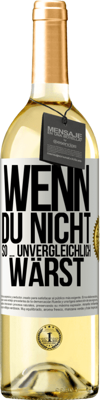 29,95 € Kostenloser Versand | Weißwein WHITE Ausgabe Wenn du nicht so ... unvergleichlich wärst Weißes Etikett. Anpassbares Etikett Junger Wein Ernte 2023 Verdejo