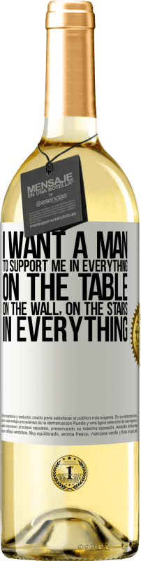 29,95 € Free Shipping | White Wine WHITE Edition I want a man to support me in everything ... On the table, on the wall, on the stairs ... In everything White Label. Customizable label Young wine Harvest 2024 Verdejo