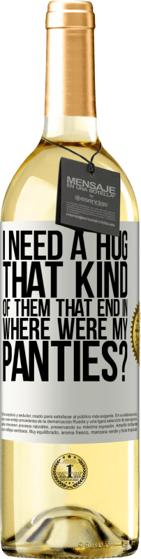 29,95 € Free Shipping | White Wine WHITE Edition I need a hug from those that end in Where were my panties? White Label. Customizable label Young wine Harvest 2023 Verdejo