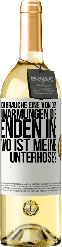 29,95 € Kostenloser Versand | Weißwein WHITE Ausgabe Ich brauche eine von den Umarmungen, die enden in: Wo ist meine Unterhose? Weißes Etikett. Anpassbares Etikett Junger Wein Ernte 2024 Verdejo