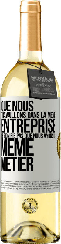 29,95 € Envoi gratuit | Vin blanc Édition WHITE Que nous travaillons dans la même entreprise ne signifie pas que nous ayons le même métier Étiquette Blanche. Étiquette personnalisable Vin jeune Récolte 2024 Verdejo