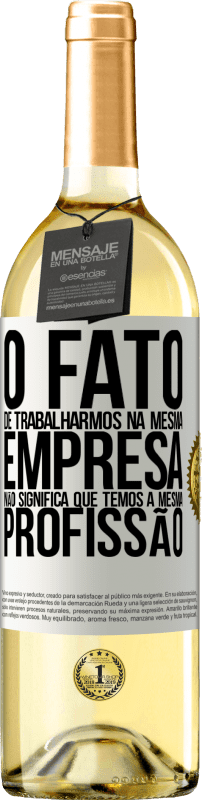 29,95 € Envio grátis | Vinho branco Edição WHITE O fato de trabalharmos na mesma empresa não significa que temos a mesma profissão Etiqueta Branca. Etiqueta personalizável Vinho jovem Colheita 2024 Verdejo