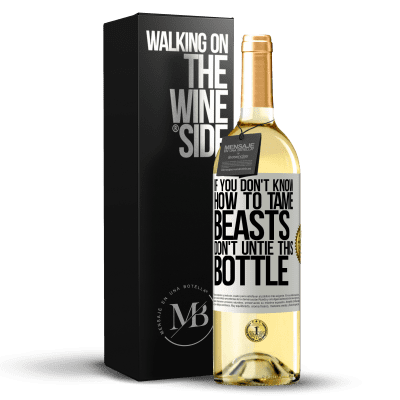 «If you don't know how to tame beasts don't untie this bottle» WHITE Edition