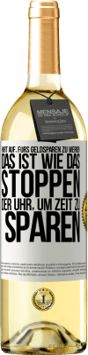 29,95 € Kostenloser Versand | Weißwein WHITE Ausgabe Hört auf, fürs Geldsparen zu werben. Das ist wie das Stoppen der Uhr, um Zeit zu sparen Weißes Etikett. Anpassbares Etikett Junger Wein Ernte 2025 Verdejo