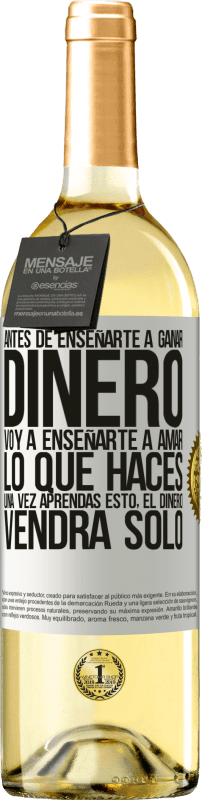 29,95 € Envío gratis | Vino Blanco Edición WHITE Antes de enseñarte a ganar dinero, voy a enseñarte a amar lo que haces. Una vez aprendas esto, el dinero vendrá solo Etiqueta Blanca. Etiqueta personalizable Vino joven Cosecha 2024 Verdejo