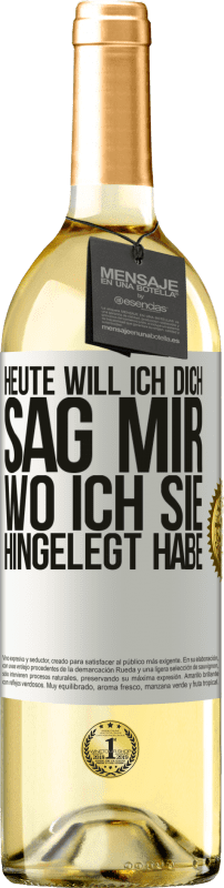 29,95 € Kostenloser Versand | Weißwein WHITE Ausgabe Heute will ich dich. Sag mir, wo ich sie hingelegt habe Weißes Etikett. Anpassbares Etikett Junger Wein Ernte 2024 Verdejo