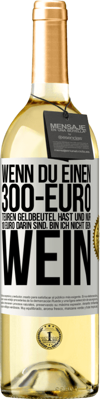 29,95 € Kostenloser Versand | Weißwein WHITE Ausgabe Wenn du einen 300-Euro teuren Geldbeutel hast und nur 10 Euro darin sind, bin ich nicht dein Wein Weißes Etikett. Anpassbares Etikett Junger Wein Ernte 2023 Verdejo