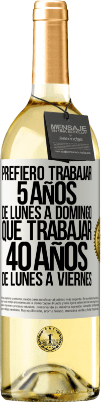 29,95 € Envío gratis | Vino Blanco Edición WHITE Prefiero trabajar 5 años de lunes a domingo, que trabajar 40 años de lunes a viernes Etiqueta Blanca. Etiqueta personalizable Vino joven Cosecha 2024 Verdejo