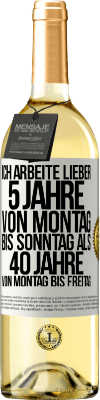 29,95 € Kostenloser Versand | Weißwein WHITE Ausgabe Ich arbeite lieber 5 Jahre von Montag bis Sonntag als 40 Jahre von Montag bis Freitag Weißes Etikett. Anpassbares Etikett Junger Wein Ernte 2024 Verdejo