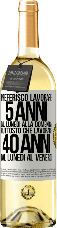 29,95 € Spedizione Gratuita | Vino bianco Edizione WHITE Preferisco lavorare 5 anni dal lunedì alla domenica, piuttosto che lavorare 40 anni dal lunedì al venerdì Etichetta Bianca. Etichetta personalizzabile Vino giovane Raccogliere 2024 Verdejo