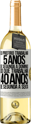 29,95 € Envio grátis | Vinho branco Edição WHITE Eu prefiro trabalhar 5 anos de segunda a domingo, do que trabalhar 40 anos de segunda a sexta Etiqueta Branca. Etiqueta personalizável Vinho jovem Colheita 2024 Verdejo