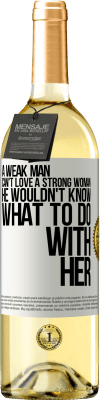 29,95 € Free Shipping | White Wine WHITE Edition A weak man can't love a strong woman, he wouldn't know what to do with her White Label. Customizable label Young wine Harvest 2025 Verdejo