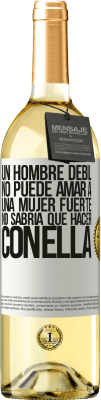 29,95 € Envío gratis | Vino Blanco Edición WHITE Un hombre débil no puede amar a una mujer fuerte, no sabría qué hacer con ella Etiqueta Blanca. Etiqueta personalizable Vino joven Cosecha 2023 Verdejo