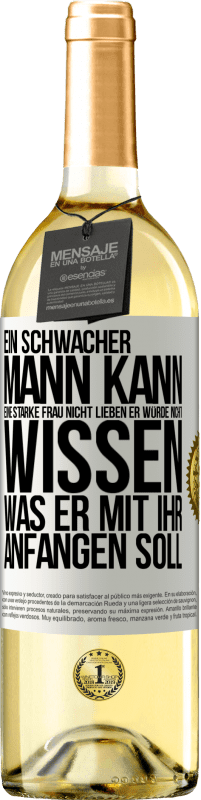 29,95 € Kostenloser Versand | Weißwein WHITE Ausgabe Ein schwacher Mann kann eine starke Frau nicht lieben, er würde nicht wissen, was er mit ihr anfangen soll Weißes Etikett. Anpassbares Etikett Junger Wein Ernte 2024 Verdejo