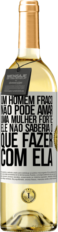 29,95 € Envio grátis | Vinho branco Edição WHITE Um homem fraco não pode amar uma mulher forte, ele não saberia o que fazer com ela Etiqueta Branca. Etiqueta personalizável Vinho jovem Colheita 2025 Verdejo