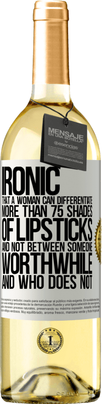 29,95 € Free Shipping | White Wine WHITE Edition Ironic. That a woman can differentiate more than 75 shades of lipsticks and not between someone worthwhile and who does not White Label. Customizable label Young wine Harvest 2023 Verdejo